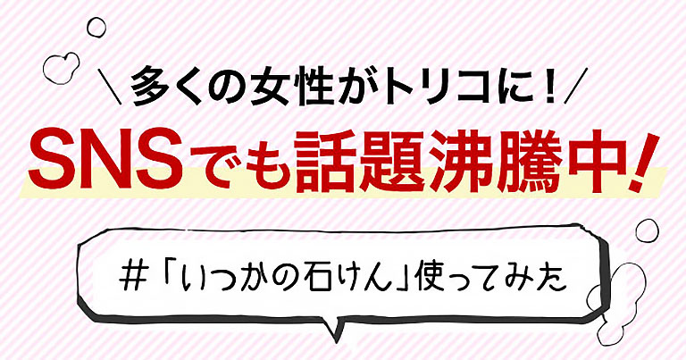 多くの女性がトリコに！SNSでも話題沸騰中！ ＃「いつかの石鹸」使ってみた